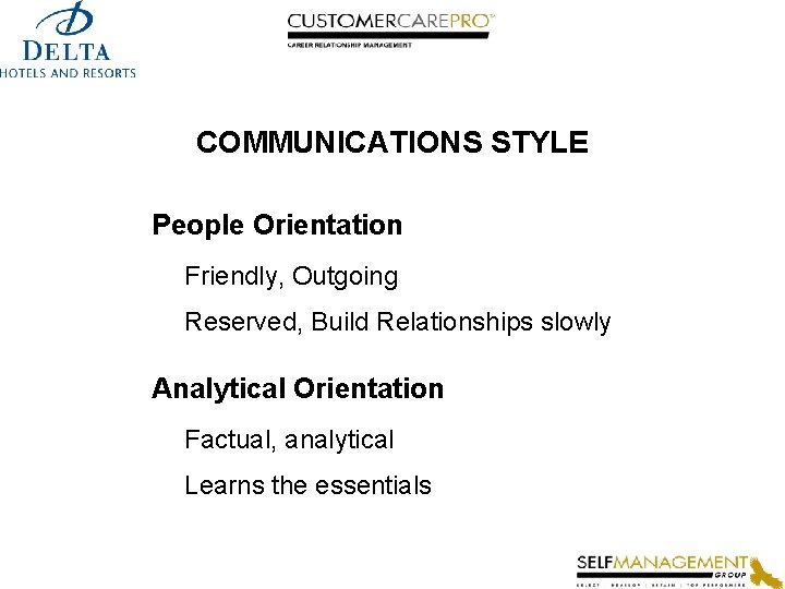 COMMUNICATIONS STYLE People Orientation Friendly, Outgoing Reserved, Build Relationships slowly Analytical Orientation Factual, analytical