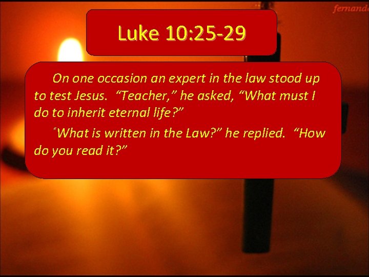 Luke 10: 25 -29 On one occasion an expert in the law stood up