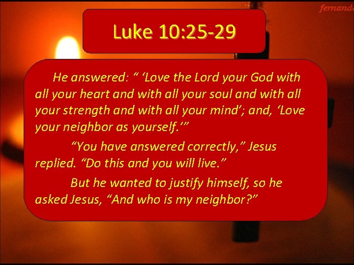 Luke 10: 25 -29 He answered: “ ‘Love the Lord your God with all