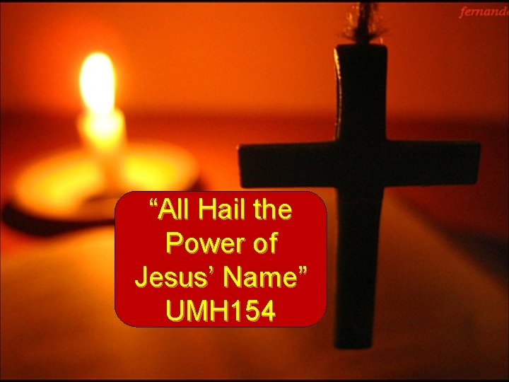 “All Hail the Power of Jesus’ Name” UMH 154 