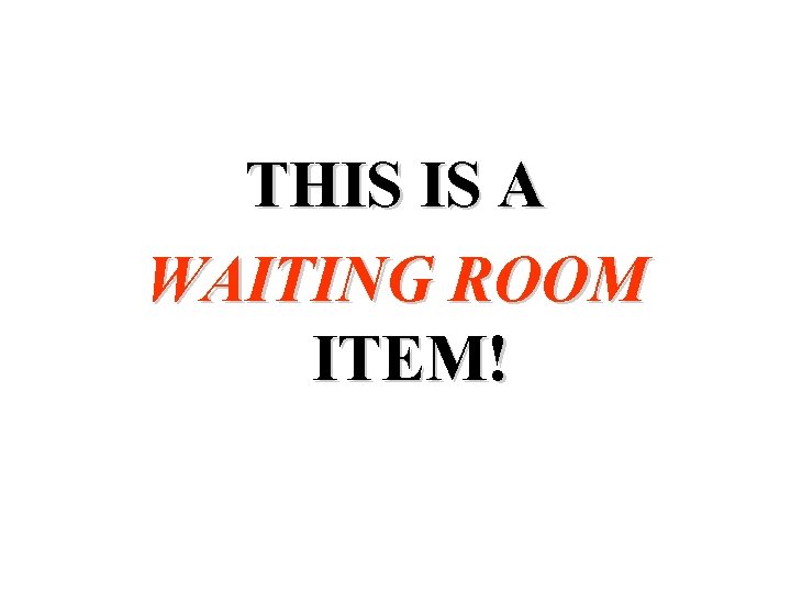 THIS IS A WAITING ROOM ITEM! THIS IS A WAITING ROOM ITEM!