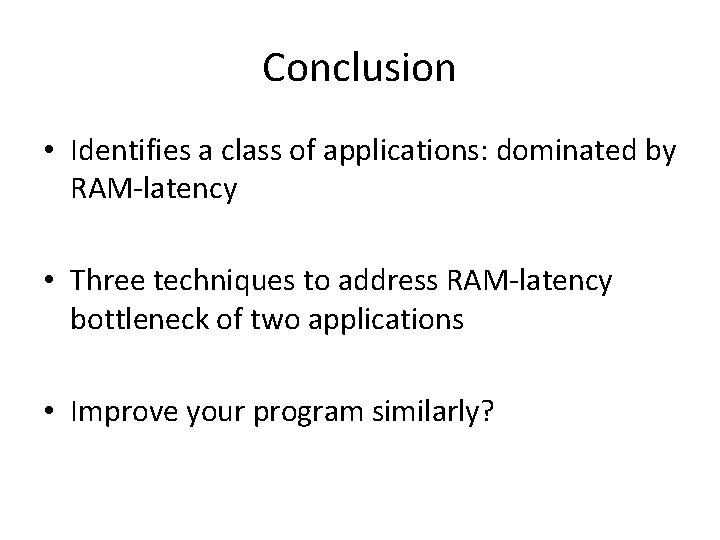 Conclusion • Identifies a class of applications: dominated by RAM-latency • Three techniques to