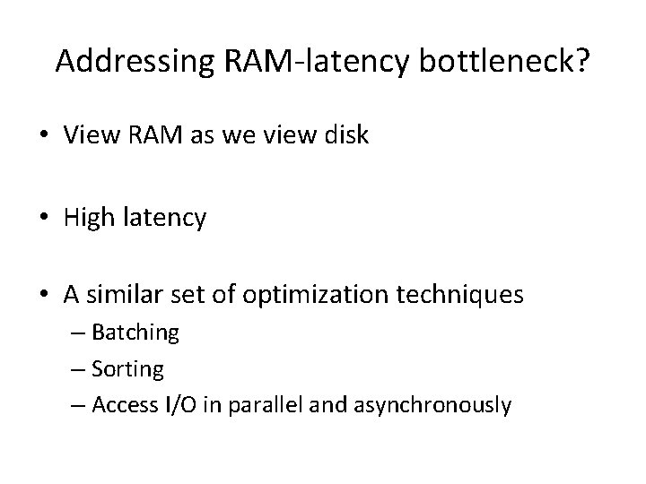 Addressing RAM-latency bottleneck? • View RAM as we view disk • High latency •