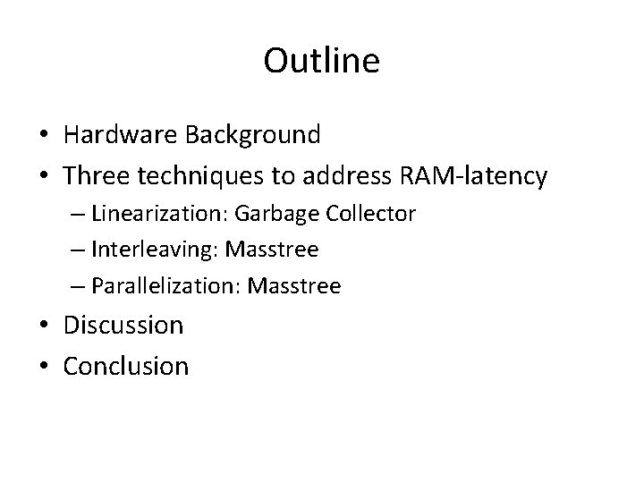 Outline • Hardware Background • Three techniques to address RAM-latency – Linearization: Garbage Collector