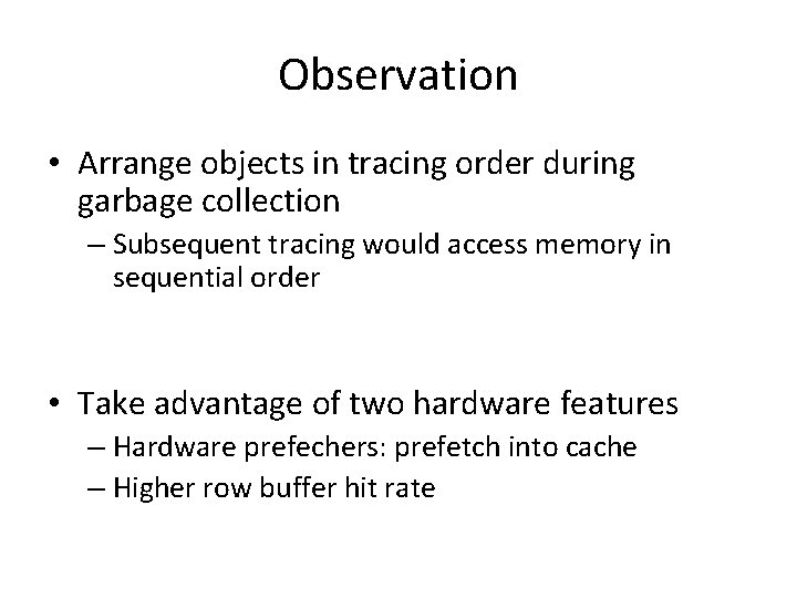 Observation • Arrange objects in tracing order during garbage collection – Subsequent tracing would