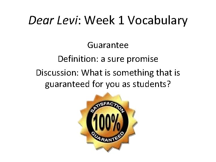 Dear Levi: Week 1 Vocabulary Guarantee Definition: a sure promise Discussion: What is something