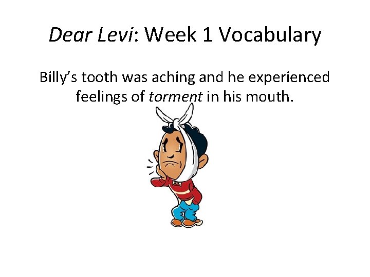 Dear Levi: Week 1 Vocabulary Billy’s tooth was aching and he experienced feelings of
