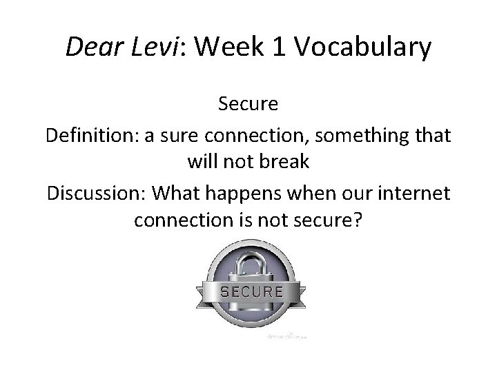 Dear Levi: Week 1 Vocabulary Secure Definition: a sure connection, something that will not