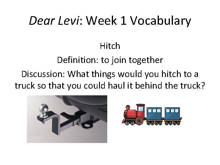 Dear Levi: Week 1 Vocabulary Hitch Definition: to join together Discussion: What things would