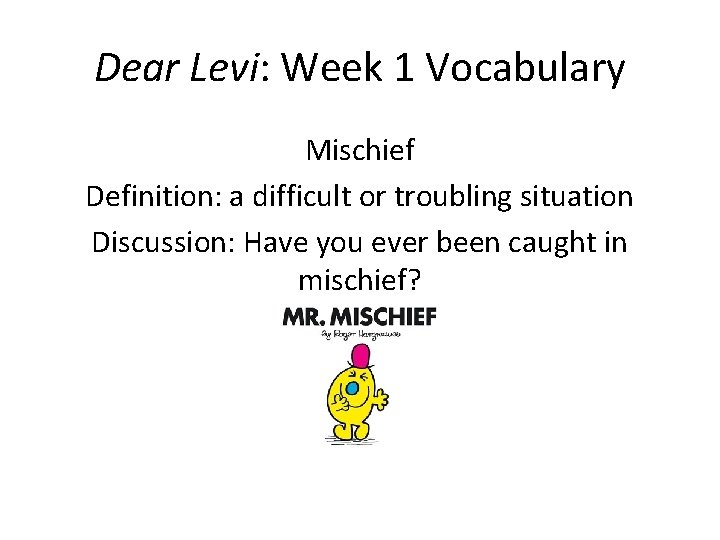 Dear Levi: Week 1 Vocabulary Mischief Definition: a difficult or troubling situation Discussion: Have
