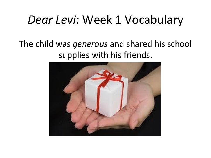 Dear Levi: Week 1 Vocabulary The child was generous and shared his school supplies
