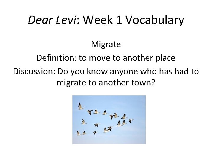 Dear Levi: Week 1 Vocabulary Migrate Definition: to move to another place Discussion: Do