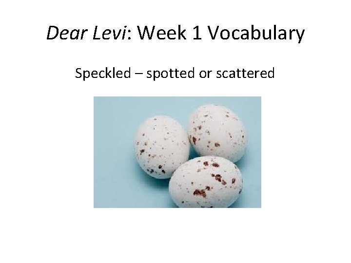 Dear Levi: Week 1 Vocabulary Speckled – spotted or scattered 