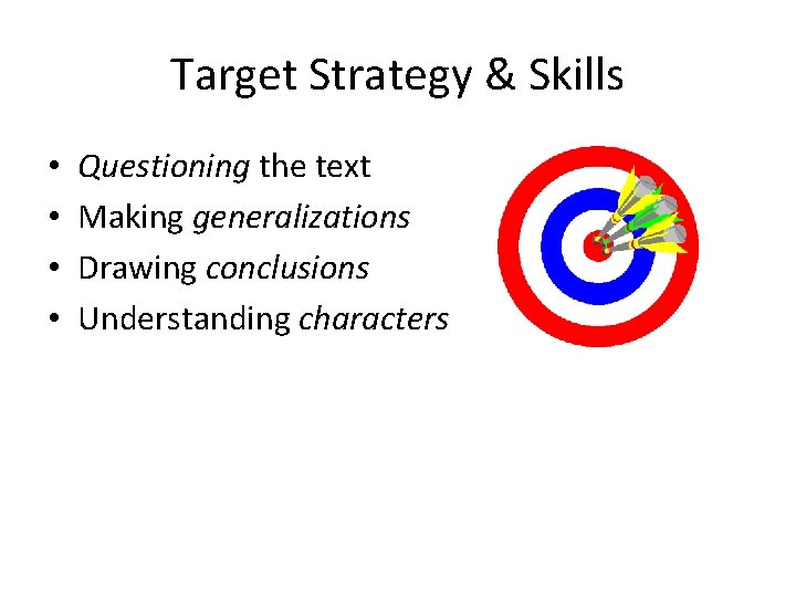 Target Strategy & Skills • • Questioning the text Making generalizations Drawing conclusions Understanding