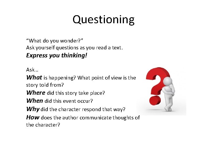 Questioning “What do you wonder? ” Ask yourself questions as you read a text.