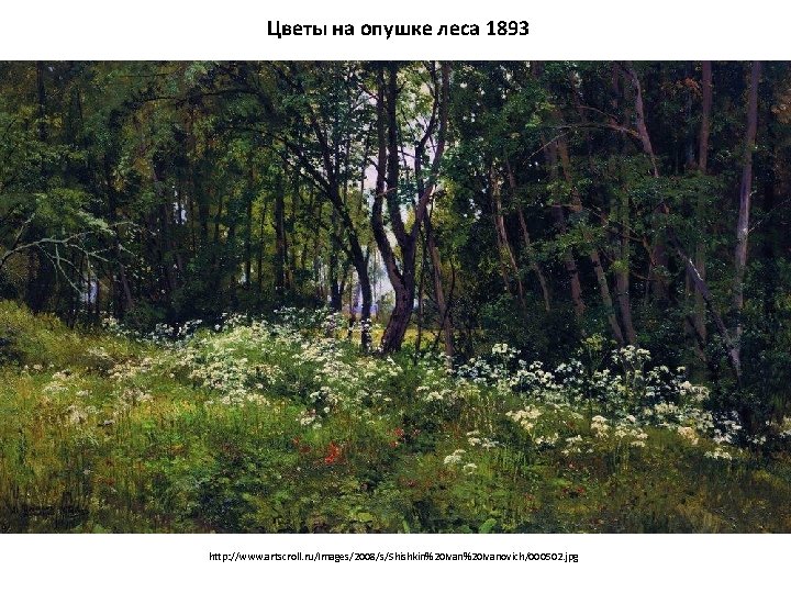 Цветы на опушке леса 1893 http: //www. artscroll. ru/Images/2008/s/Shishkin%20 Ivanovich/000502. jpg 