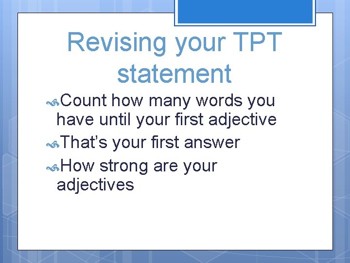 Revising your TPT statement Count how many words you have until your first adjective