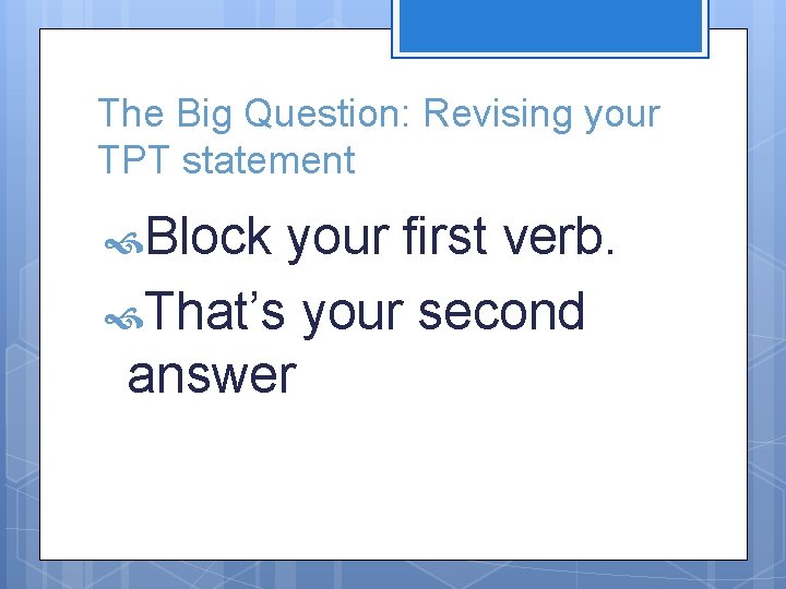 The Big Question: Revising your TPT statement Block your first verb. That’s your second