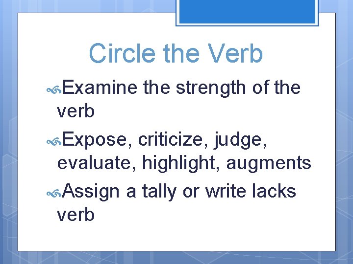 Circle the Verb Examine the strength of the verb Expose, criticize, judge, evaluate, highlight,