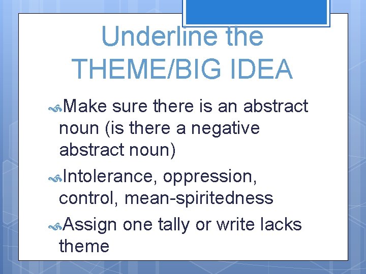 Underline the THEME/BIG IDEA Make sure there is an abstract noun (is there a