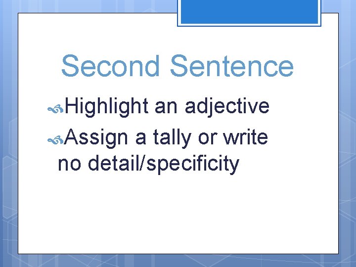 Second Sentence Highlight an adjective Assign a tally or write no detail/specificity 