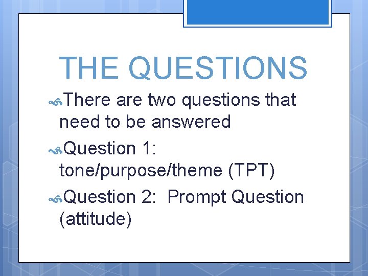 THE QUESTIONS There are two questions that need to be answered Question 1: tone/purpose/theme