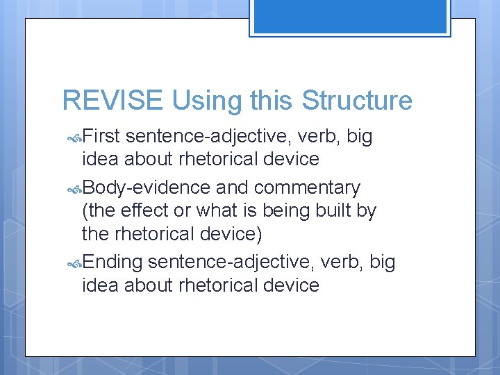 REVISE Using this Structure First sentence-adjective, verb, big idea about rhetorical device Body-evidence and