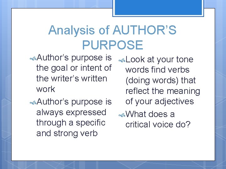 Analysis of AUTHOR’S PURPOSE Author’s purpose is the goal or intent of the writer’s