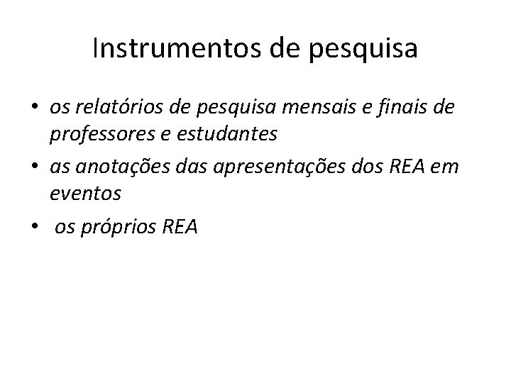 Instrumentos de pesquisa • os relatórios de pesquisa mensais e finais de professores e