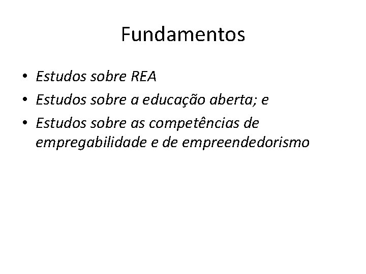 Fundamentos • Estudos sobre REA • Estudos sobre a educação aberta; e • Estudos