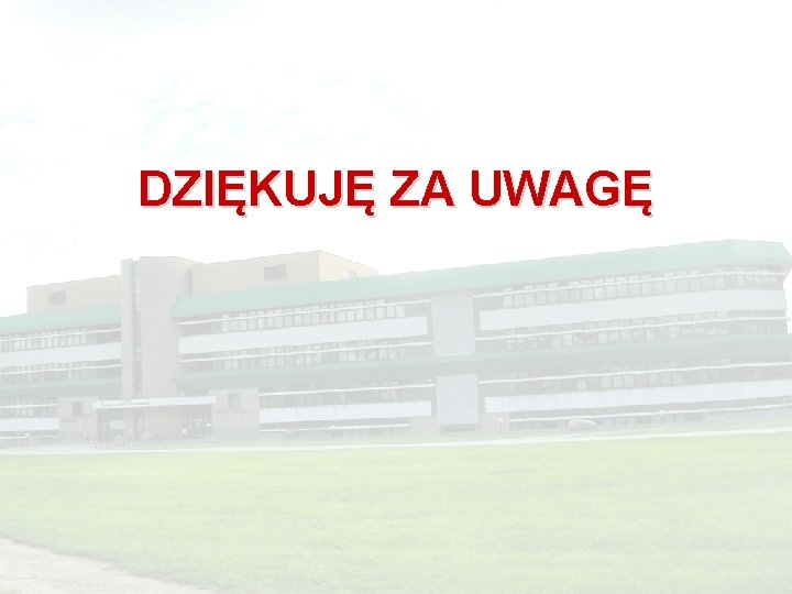 DZIĘKUJĘ ZA UWAGĘ 