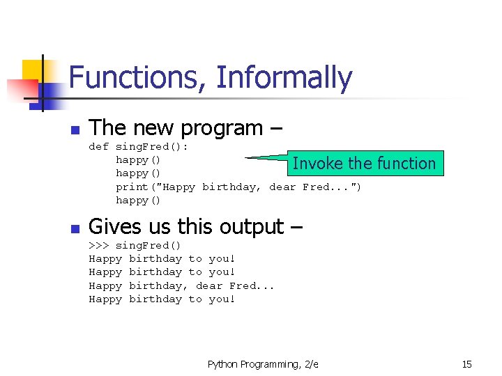 Functions, Informally n The new program – def sing. Fred(): happy() Invoke the happy()