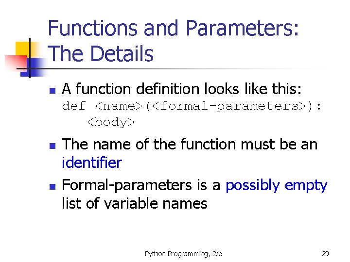 Functions and Parameters: The Details n A function definition looks like this: def <name>(<formal-parameters>):