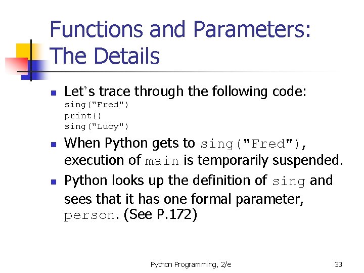 Functions and Parameters: The Details n Let’s trace through the following code: sing("Fred") print()