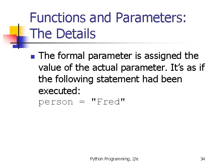 Functions and Parameters: The Details n The formal parameter is assigned the value of