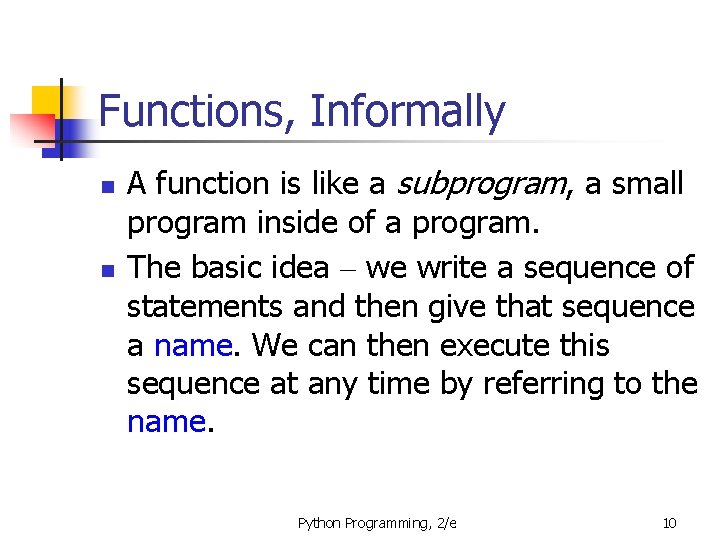 Functions, Informally n n A function is like a subprogram, a small program inside