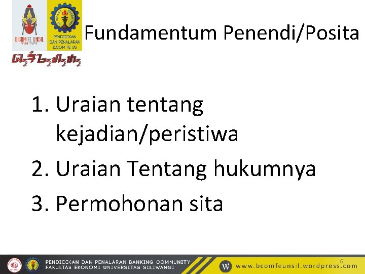 Fundamentum Penendi/Posita 1. Uraian tentang kejadian/peristiwa 2. Uraian Tentang hukumnya 3. Permohonan sita 6