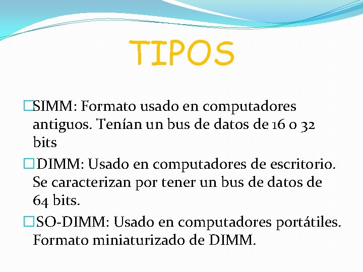 TIPOS �SIMM: Formato usado en computadores antiguos. Tenían un bus de datos de 16