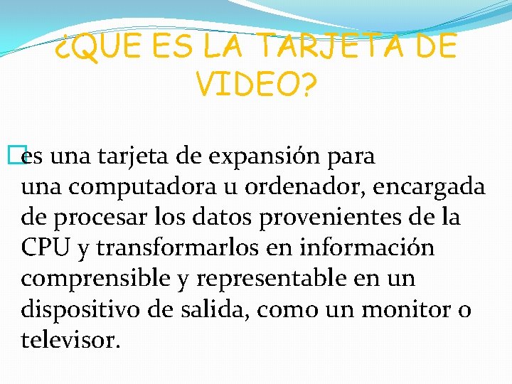 ¿QUE ES LA TARJETA DE VIDEO? �es una tarjeta de expansión para una computadora