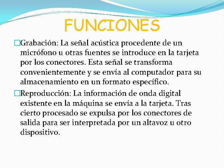 FUNCIONES �Grabación: La señal acústica procedente de un micrófono u otras fuentes se introduce