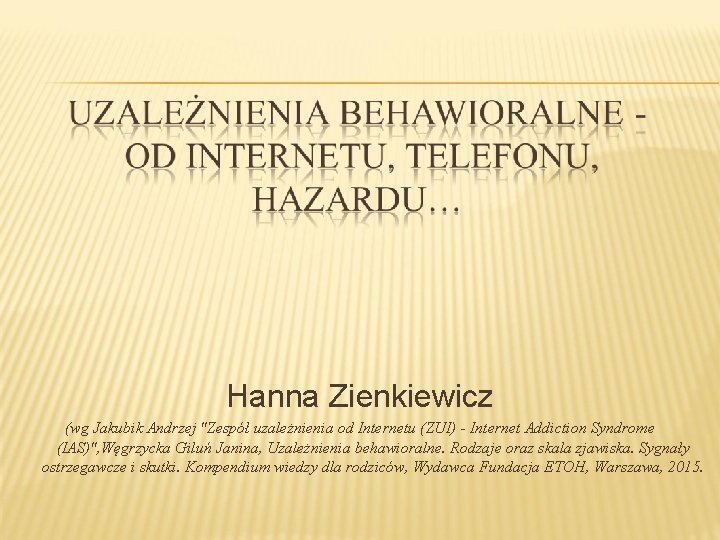 Hanna Zienkiewicz (wg Jakubik Andrzej "Zespół uzależnienia od Internetu (ZUI) - Internet Addiction Syndrome