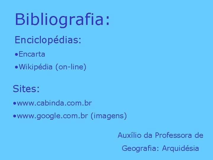 Bibliografia: Enciclopédias: • Encarta • Wikipédia (on-line) Sites: • www. cabinda. com. br •