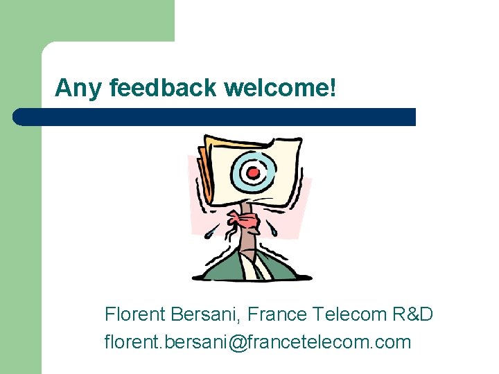 Any feedback welcome! Florent Bersani, France Telecom R&D florent. bersani@francetelecom. com 