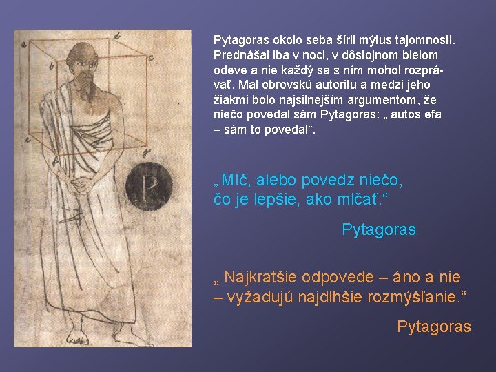 Pytagoras okolo seba šíril mýtus tajomnosti. Prednášal iba v noci, v dôstojnom bielom odeve