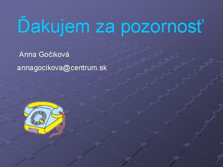 Ďakujem za pozornosť Anna Gočiková annagocikova@centrum. sk 