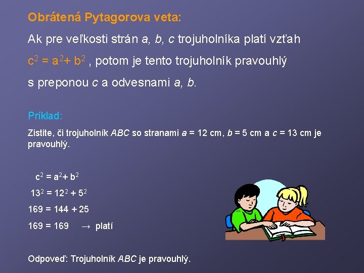 Obrátená Pytagorova veta: Ak pre veľkosti strán a, b, c trojuholníka platí vzťah c