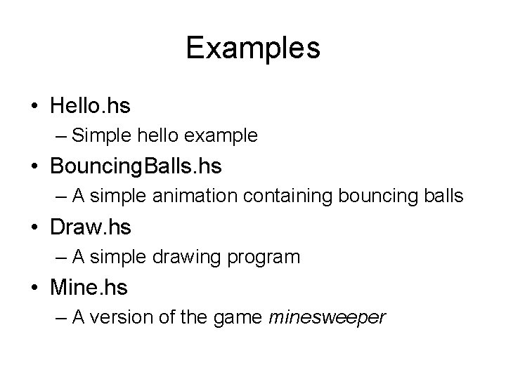 Examples • Hello. hs – Simple hello example • Bouncing. Balls. hs – A