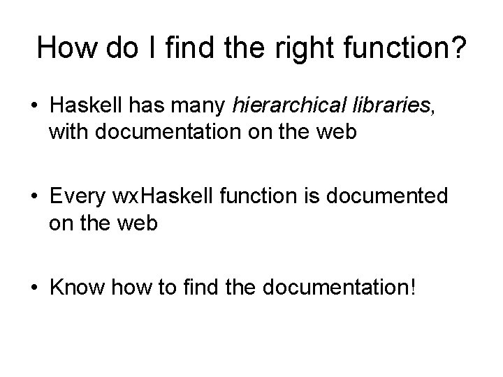 How do I find the right function? • Haskell has many hierarchical libraries, with