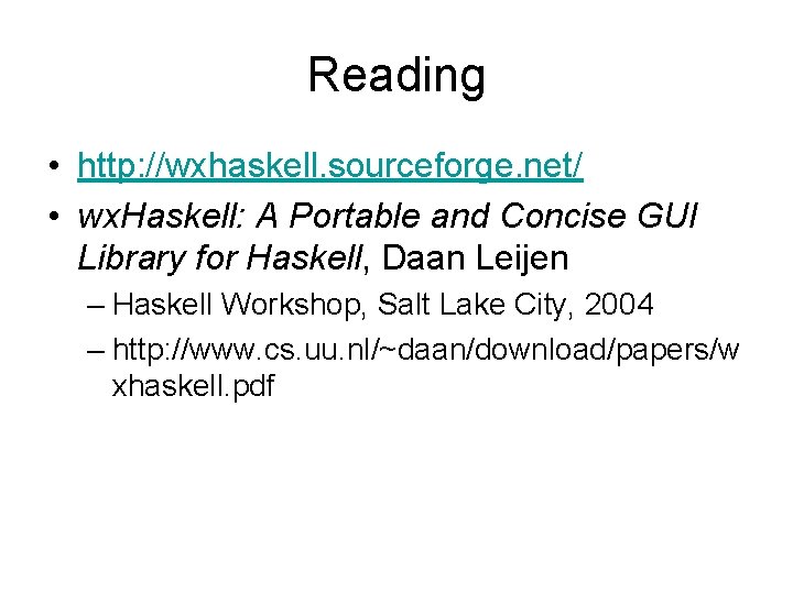 Reading • http: //wxhaskell. sourceforge. net/ • wx. Haskell: A Portable and Concise GUI
