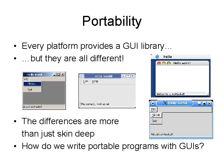 Portability • Every platform provides a GUI library… • …but they are all different!